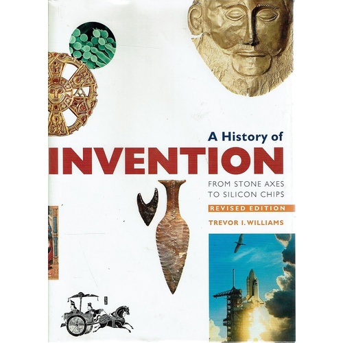 A History Of Invention From Stone Axes To Silicon Chips