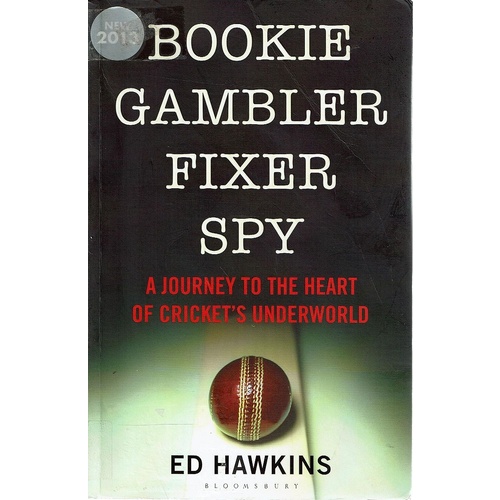 Bookie Gambler Fixer Spy. A Journey To The Heart Of Cricket's Underworld