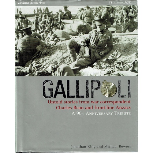 Gallipoli. Untold Stories From War Correspondent Charles Bean And Front Line Anzacs