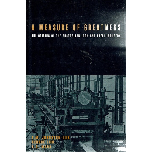 A Measure Of Greatness. The Origins Of The Australian Iron And Steel Industry