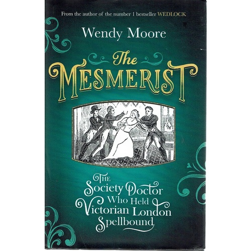 The Mesmerist. The Society Doctor Who Held Victorian London Spellbound