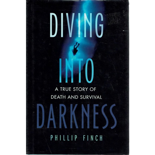 Diving Into Darkness. A True Story Of Death And Survival