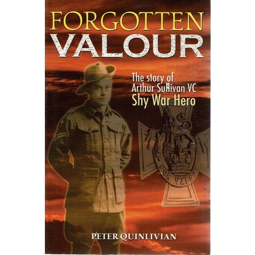 Forgotten Valour. The Story Of Arthur Sullivan VC Shy War Hero
