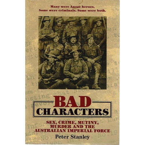 Bad Characters. Sex, Crime, Mutiny, Murder And The Australian Imperial Force