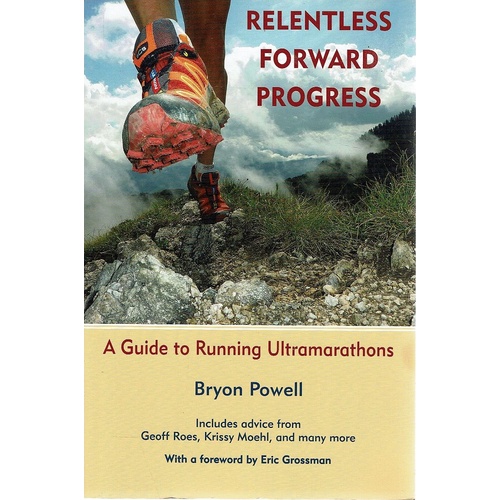 Relentless Forward Progress. A Guide to Running Ultramarathons