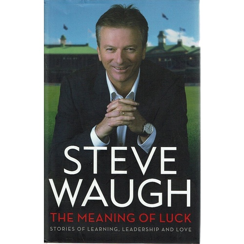 The Meaning Of Luck. Stories Of Learning, Leadership And Love