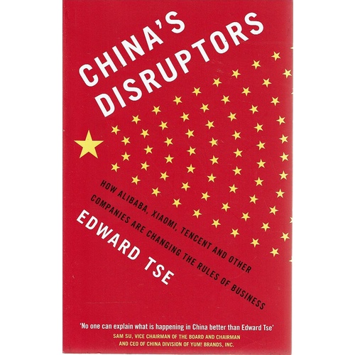 China's Disruptors. How Alibaba, Xiaomi, Tencent  And Other Companies Are Changing The Rules Of Business