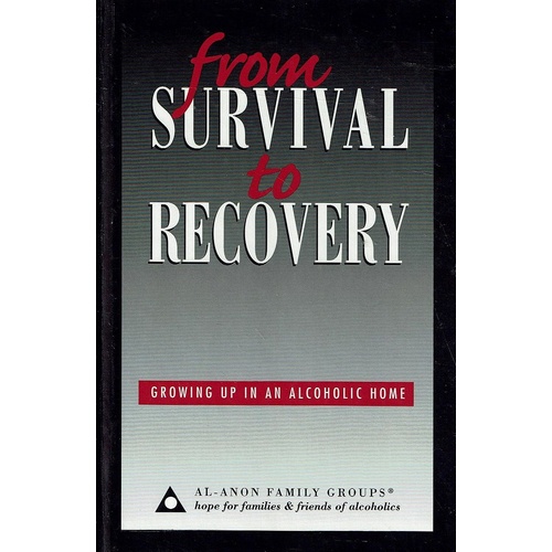 From Survival To Recovery. Growing Up In An Alcoholic Home