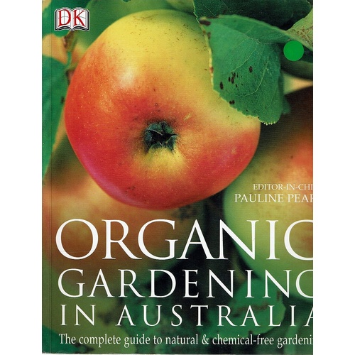 Organic Gardening In Australia. The Complete Guide To Natural And Chemical Free Gardening