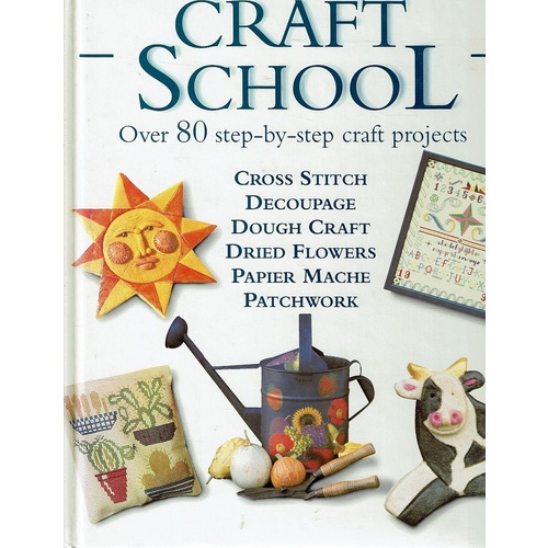 Craft School. Over 80 Step-by-step Craft Projects