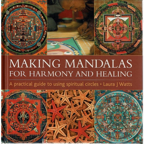 Making Mandalas For Harmony And Healing. A Practical Guide To Using Spiritual Circles