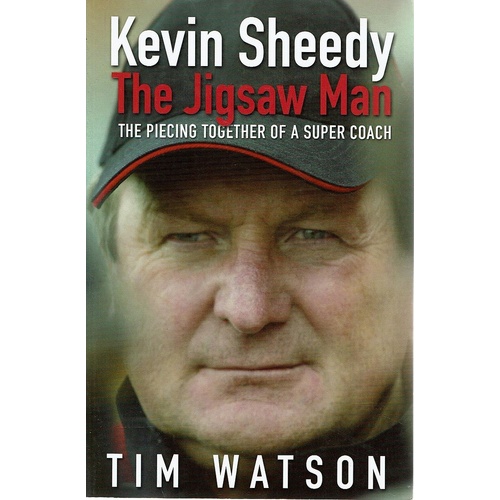 Kevin Sheedy. The Jigsaw Man. The Piecing Together Of A Super Coach