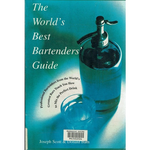 The World's Best Bartender's Guide. Professional Bartenders from the World's Greatest Bars Teach You How to Mix the Perfect Drink