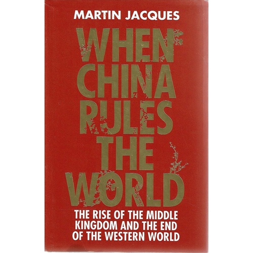 When China Rules The World. The Rise Of The Middle Kingdom And The End Of The Western World