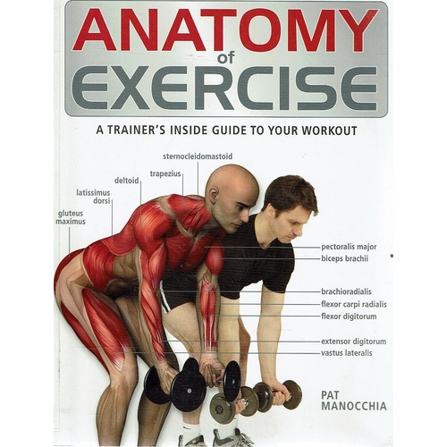 Anatomy Of Exercise. A Trainer's Inside Guide To Your Workout