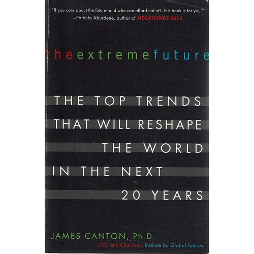 The Extreme Future. The Top Trends That Will Reshape The World In The Next 20 Years