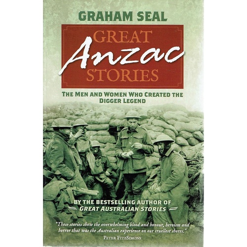 Great Anzac Stories. The Men And Women Who Created The Digger Legend