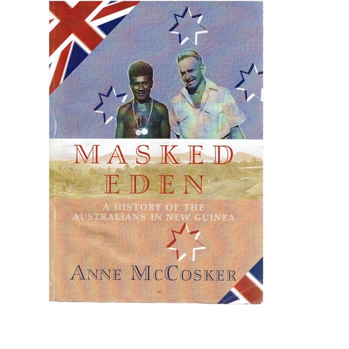 Masked Eden. A History Of The Australians In New Guinea
