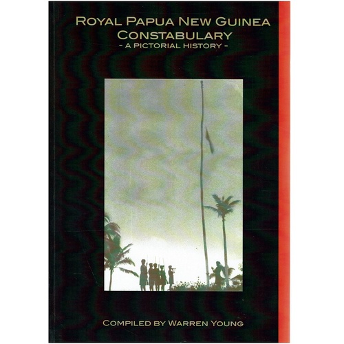 Royal Papua New Guinea Constabulary. A Pictorial History