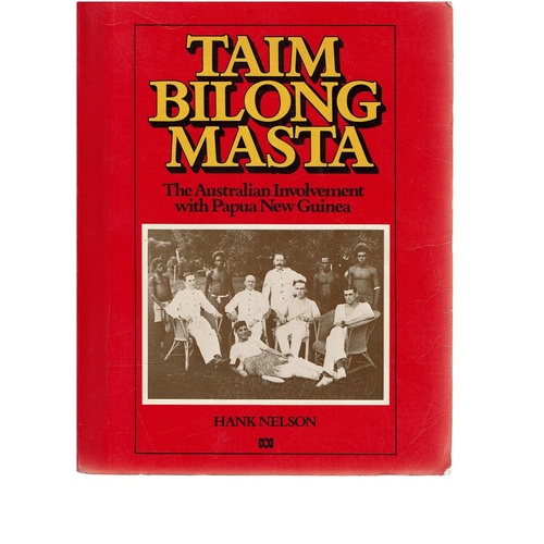 Taim Bilong Masta. The Australian Involvement With Papua New Guinea
