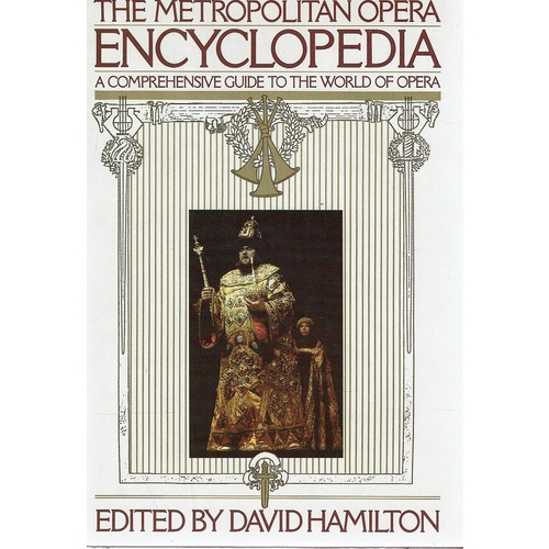 The Metropolitan Opera Encyclopedia. A Comprehensive Guide To The World Of Opera