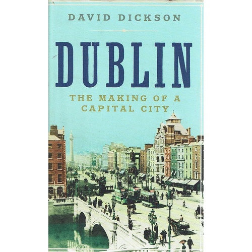 Dublin. The Making Of A Capital City