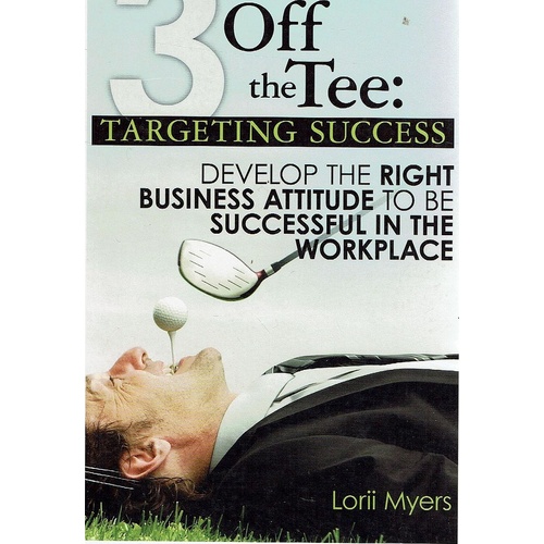 3 Off The Tee. Targeting Success. Develop The Right Business Attitude To Be Successful In The Workplace