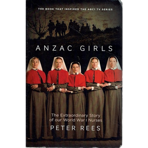 Anzac Girls. The Extraordinary Story Of Our World War I Nurses