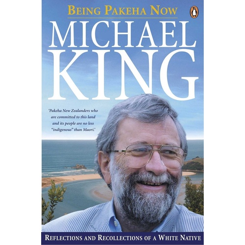 Being Pakeha Now. Reflections And Recollections Of A White Native