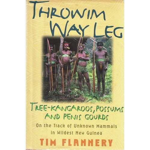 Throwim Way Leg. Tree-Kangaroos, Possums, and Penis Gourds-On the Track of Unknown Mammals in Wildest New Guinea