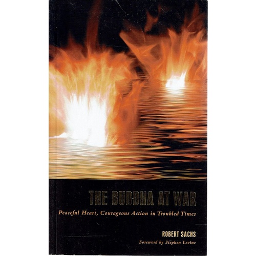 The Buddha At War. Peaceful Heart, Courageous Action In Troubled Times