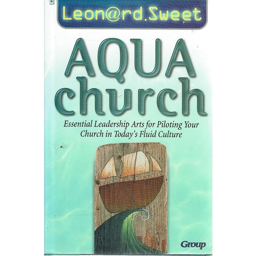 Aqua Church. Essential Leadership Arts for Piloting Your Church in Today's Fluid Culture.