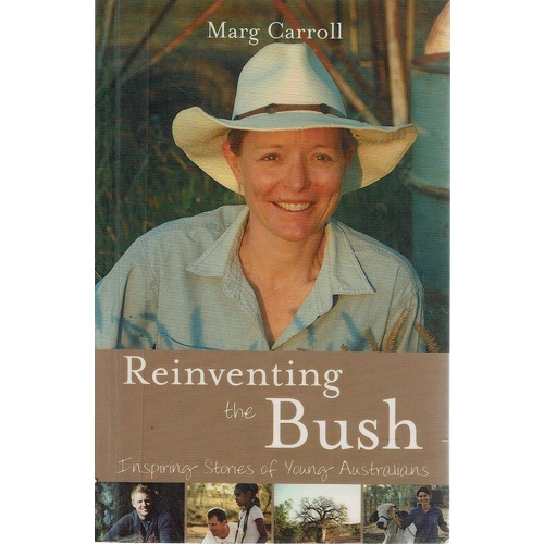 Reinventing The Bush. Inspiring Stories Of Young Australians