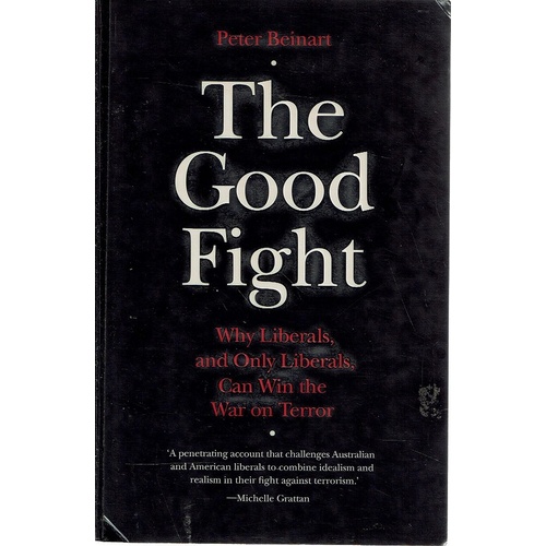 The Good Fight. Why Liberals And Only Liberals Can Win The War On Terror