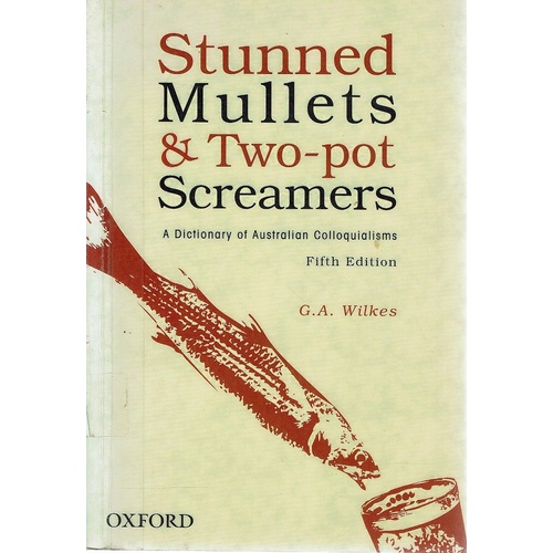 Stunned Mullets And Two Pot Screamers. A Dictionary Of Australian Colloquialisms