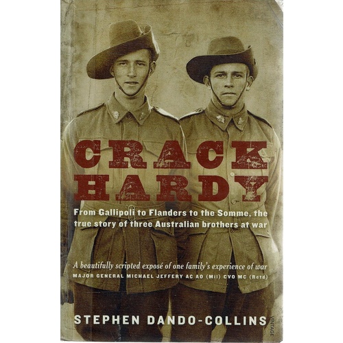Crack Hardy. From Gallipoli To Flanders To The Somme, The True Story Of Three Australian Brothers At War