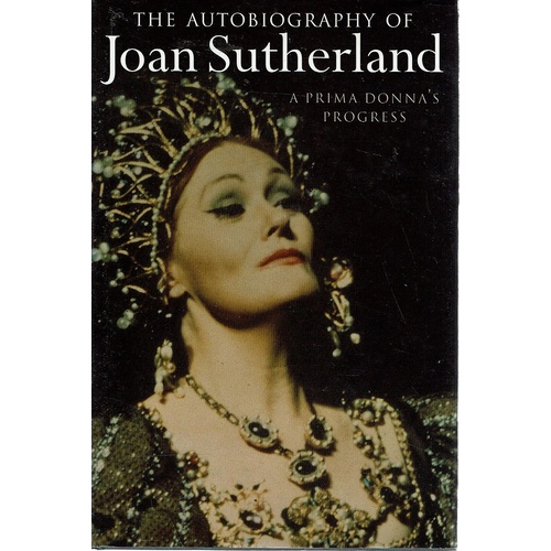 The Autobiography Of Joan Sutherland. A Prima Donna's Progress