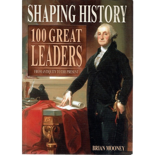 Shaping History. 100 Great Leaders From Antiquity To The Present