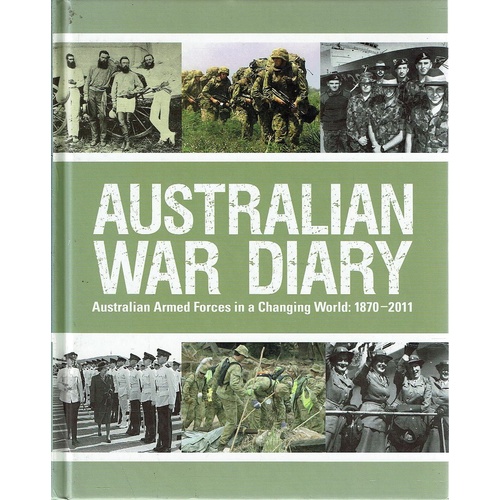 Australian War Diary. Australian Armed Forces In A Changing World. 1870-2011