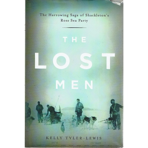 The Lost Men. The Harrowing Saga Of Shackleton's Ross Sea Party