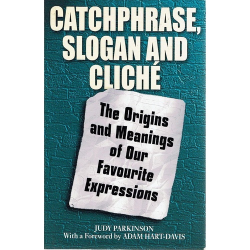 Catchphrase, Slogan And Cliche. The Origins And Meanings Of Our Favourite Expressions