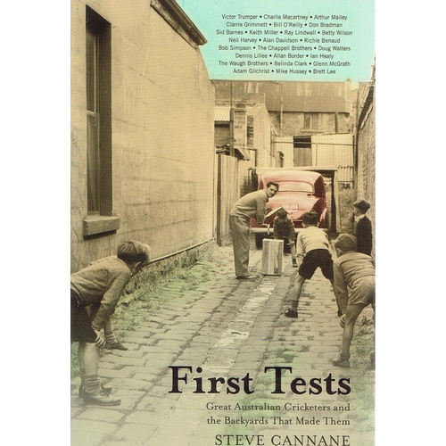 First Tests. Great Australian Cricketers And The Backyards That Made Them