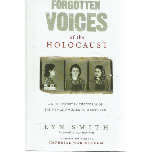 Forgotten Voices Of The Holocaust. A New History In The Words Of The Men And Women Who Survived