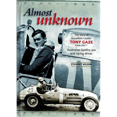 Almost Unknown. The Story Of Squadron Leader Tony Gaze
