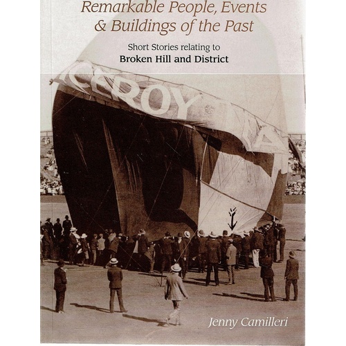 Remarkable People. Events And Buildings Of The Past. Short Stories Relating To Broken Hill And District