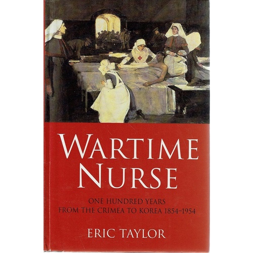 Wartime Nurse. One Hundred Years From The Crimea To Korea 1854-1954