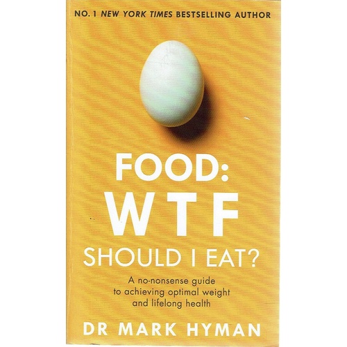 Food. WTF Should I Eat. A No Nonsense Guide To Achieving Optimal Weight And Lifelong Health