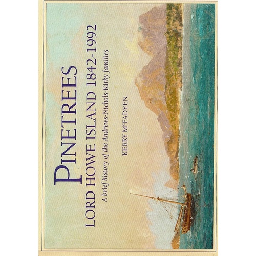 Pinetrees. Lord Howe Island 1842-1992. A Brief History Of The Andrews - Nichols - Kirby Families