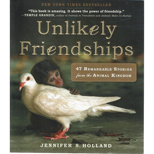 Unlikely Friendships. 47 Remarkable Stories From The Animal Kingdom