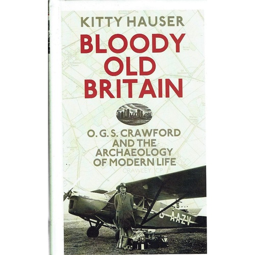 Bloody Old Britain. O.G.S. Crawford And The Archaeology Of Modern Life